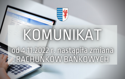 Zdjęcie do KOMUNIKAT - z dniem 4.11.2022 r. nastąpiła zmiana rachunk&oacute;w bankowych